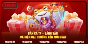 Bắn Cá TP – Sảnh Săn Cá Hiện Đại, Thưởng Lớn Mỗi Ngày