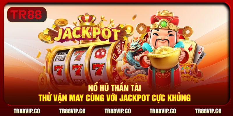 Nổ hũ Thần Tài – Thử Vận May Cùng Với Jackpot Cực Khủng